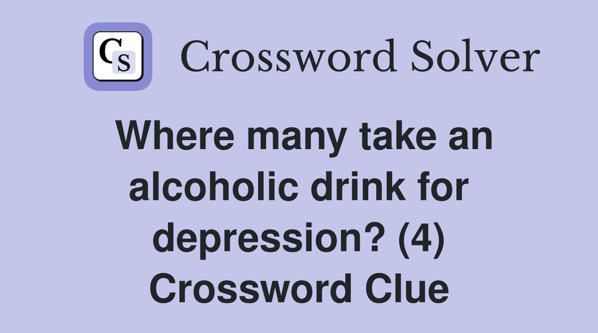 Where many take an alcoholic drink for depression? (4) Crossword Clue